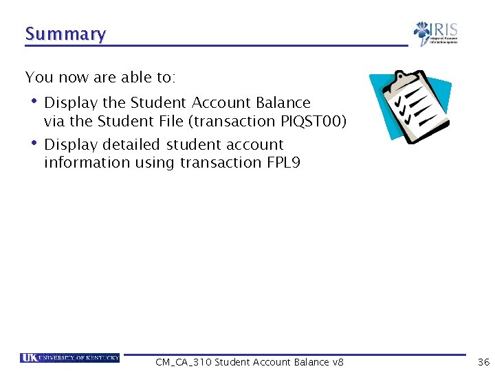Summary You now are able to: • Display the Student Account Balance via the