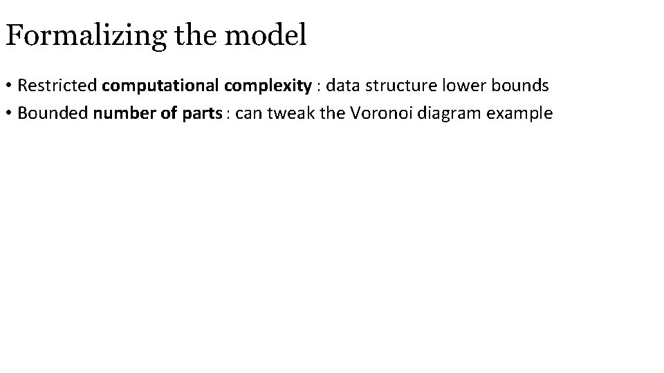 Formalizing the model • Restricted computational complexity : data structure lower bounds • Bounded