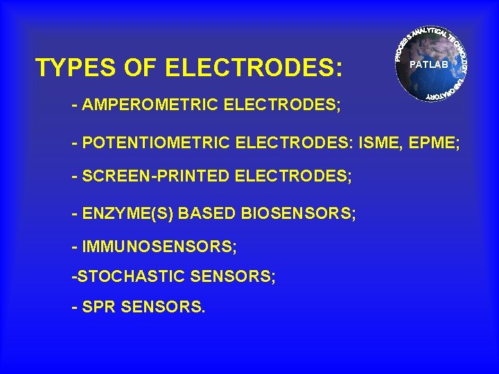 TYPES OF ELECTRODES: PATLAB - AMPEROMETRIC ELECTRODES; - POTENTIOMETRIC ELECTRODES: ISME, EPME; - SCREEN-PRINTED