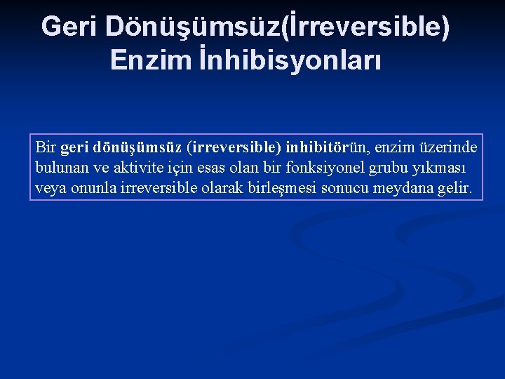 Geri Dönüşümsüz(İrreversible) Enzim İnhibisyonları Bir geri dönüşümsüz (irreversible) inhibitörün, enzim üzerinde bulunan ve aktivite