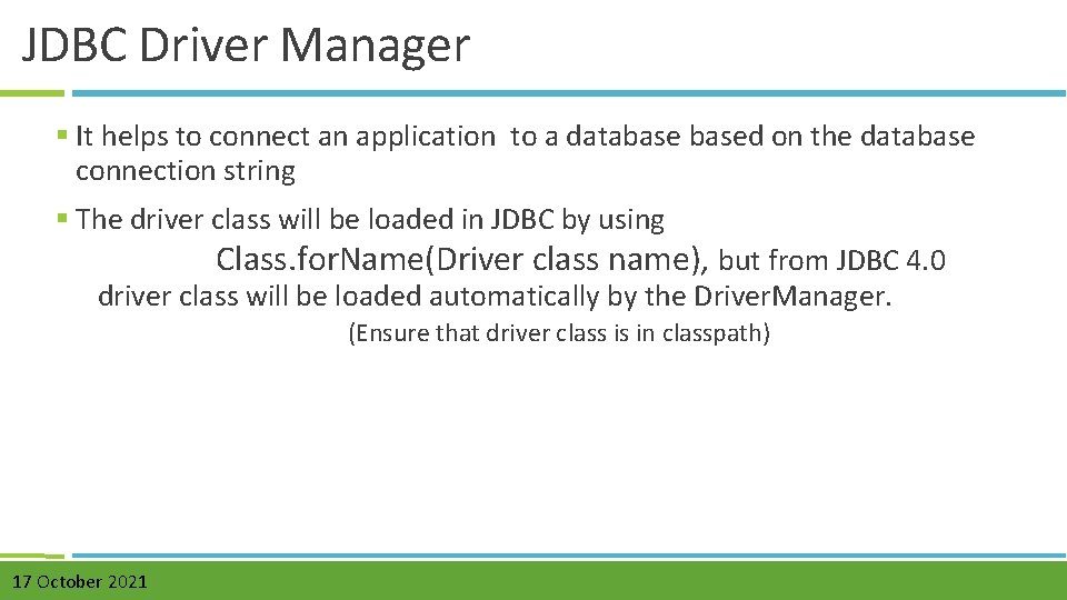 JDBC Driver Manager § It helps to connect an application to a databased on