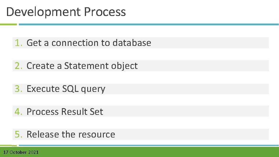 Development Process 1. Get a connection to database 2. Create a Statement object 3.
