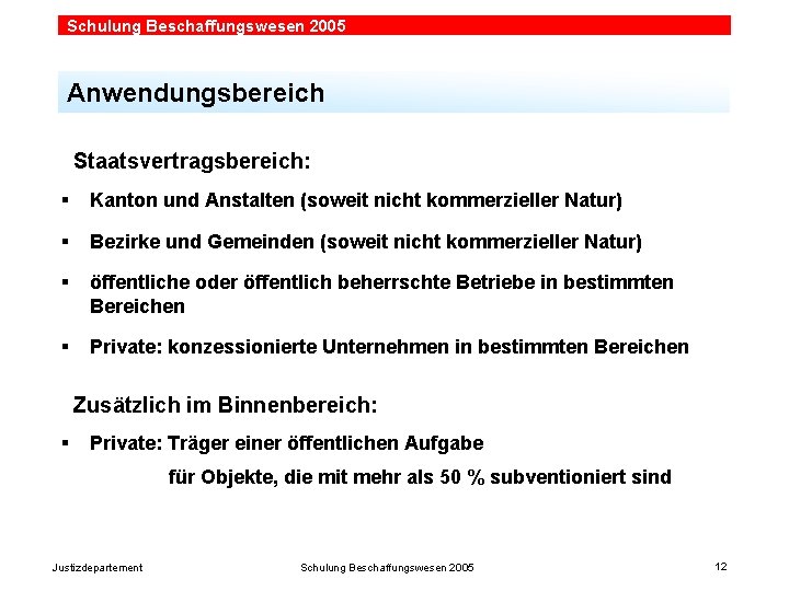 Schulung Beschaffungswesen 2005 Anwendungsbereich Staatsvertragsbereich: § Kanton und Anstalten (soweit nicht kommerzieller Natur) §