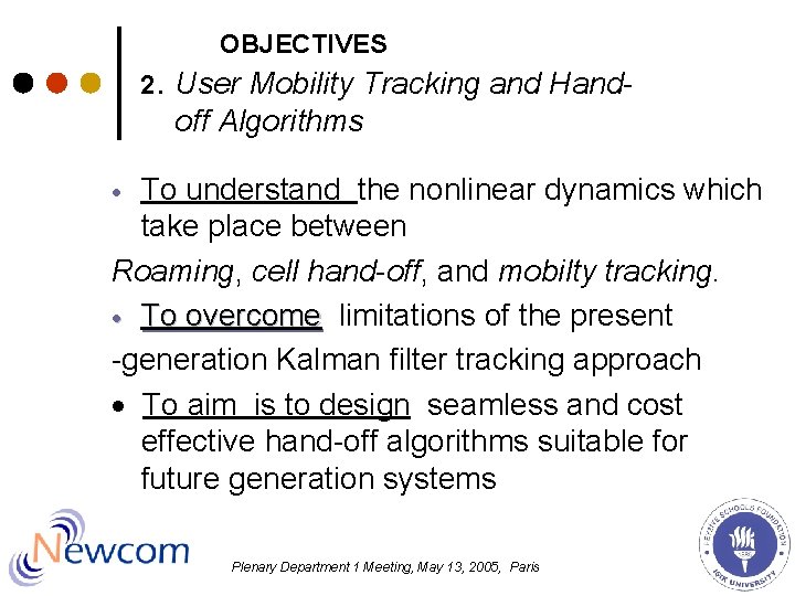 OBJECTIVES 2. User Mobility Tracking and Hand- off Algorithms To understand the nonlinear dynamics OBJECTIVES 2. User Mobility Tracking and Hand- off Algorithms To understand the nonlinear dynamics