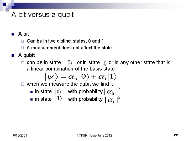 A bit versus a qubit n A bit Can be in two distinct states,