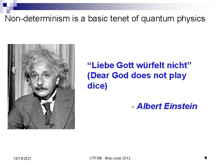 Non-determinism is a basic tenet of quantum physics “Liebe Gott würfelt nicht” (Dear God