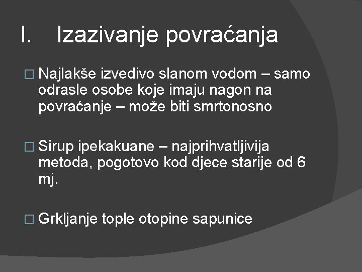 I. Izazivanje povraćanja � Najlakše izvedivo slanom vodom – samo odrasle osobe koje imaju