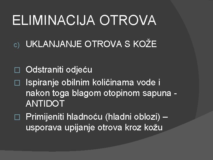 ELIMINACIJA OTROVA c) UKLANJANJE OTROVA S KOŽE Odstraniti odjeću � Ispiranje obilnim količinama vode