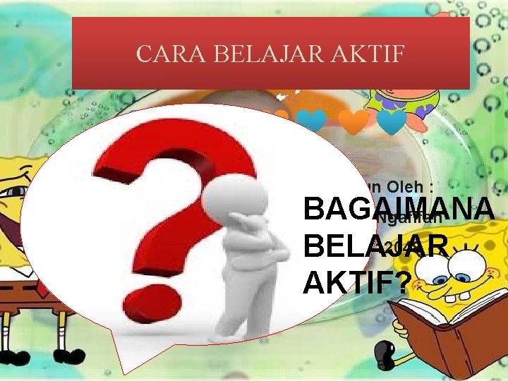 CARA BELAJAR AKTIF Disusun Oleh : BAGAIMANA Laelatul Ngafifah 1301412048 BELAJAR AKTIF? 