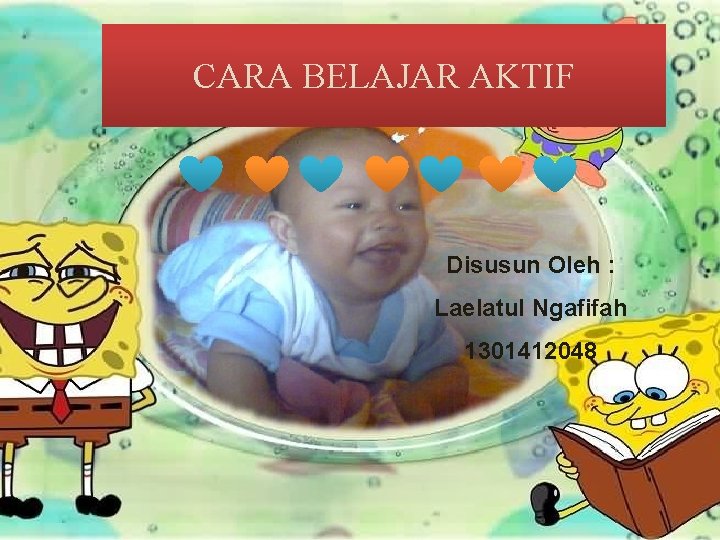 CARA BELAJAR AKTIF Disusun Oleh : Laelatul Ngafifah 1301412048 