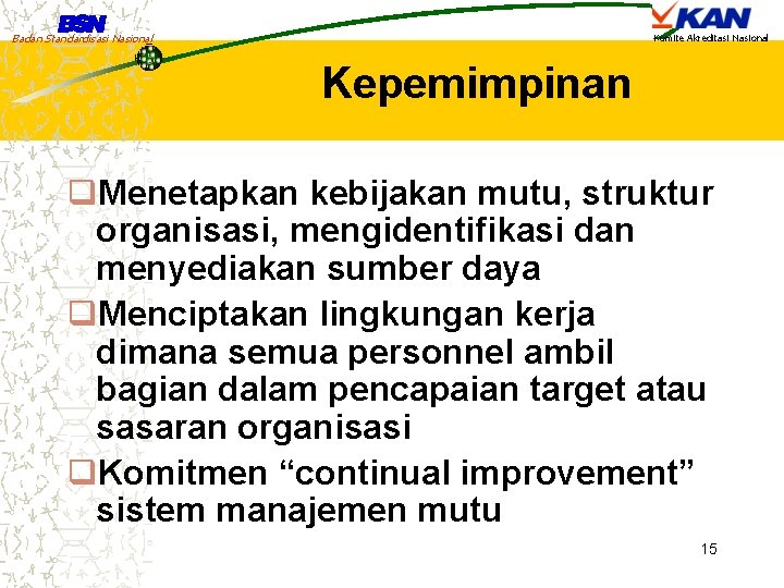 Badan Standardisasi Nasional Komite Akreditasi Nasional Kepemimpinan q. Menetapkan kebijakan mutu, struktur organisasi, mengidentifikasi