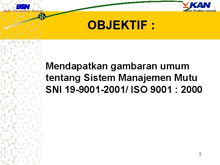 Badan Standardisasi Nasional Komite Akreditasi Nasional OBJEKTIF : Mendapatkan gambaran umum tentang Sistem Manajemen