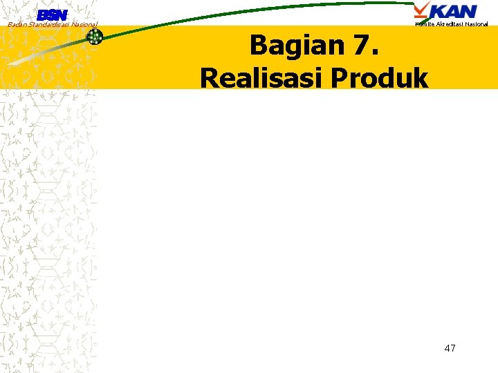 Badan Standardisasi Nasional Komite Akreditasi Nasional Bagian 7. Realisasi Produk 47 