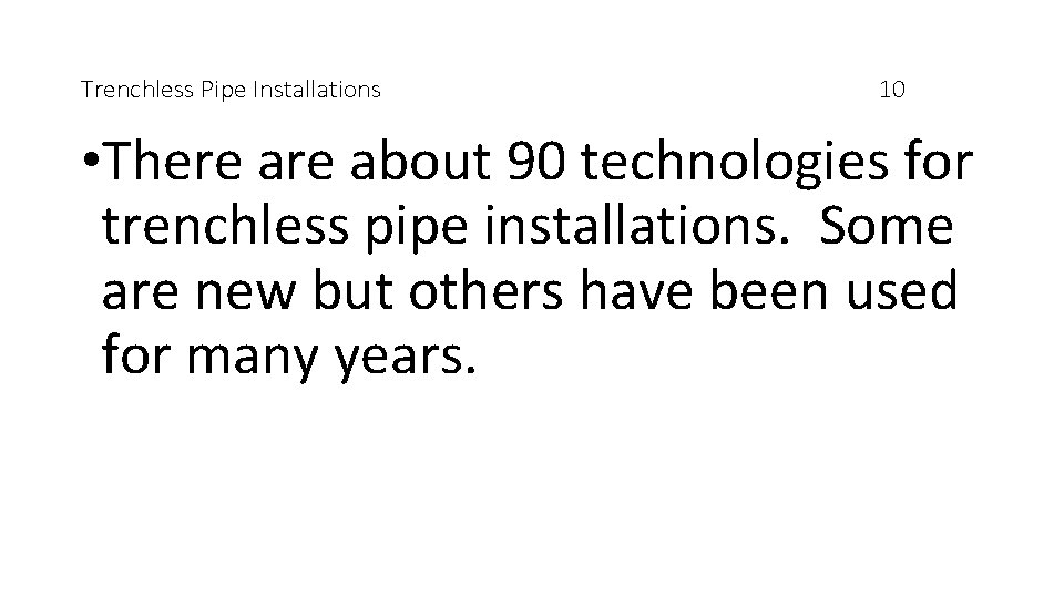 Trenchless Pipe Installations 10 • There about 90 technologies for trenchless pipe installations. Some