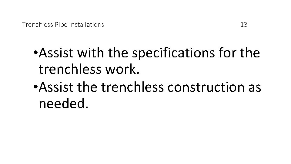 Trenchless Pipe Installations 13 • Assist with the specifications for the trenchless work. •
