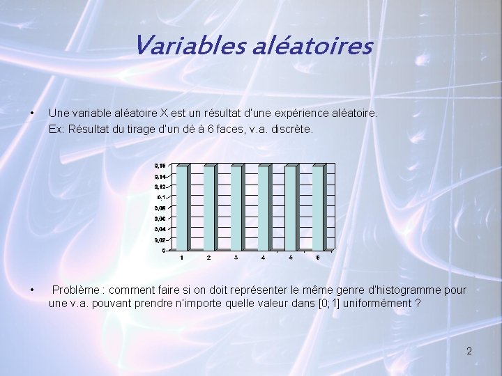 Variables aléatoires • Une variable aléatoire X est un résultat d’une expérience aléatoire. Ex: