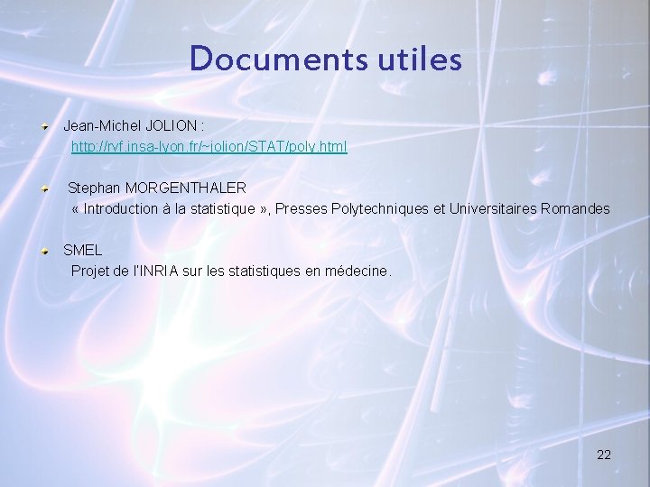Documents utiles Jean-Michel JOLION : http: //rvf. insa-lyon. fr/~jolion/STAT/poly. html Stephan MORGENTHALER « Introduction