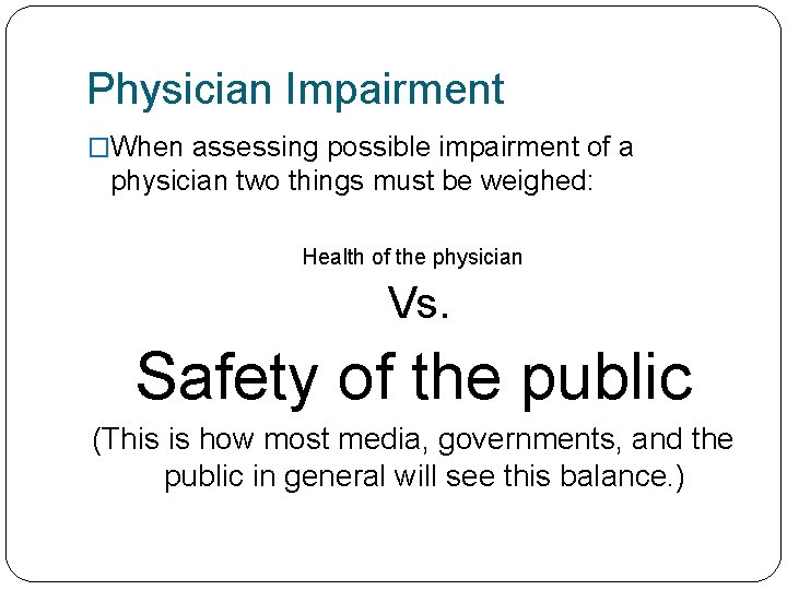 Physician Impairment �When assessing possible impairment of a physician two things must be weighed: