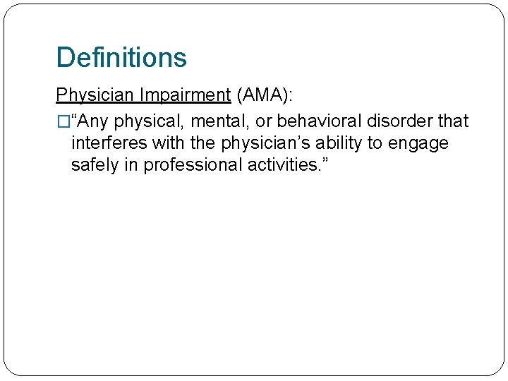 Definitions Physician Impairment (AMA): �“Any physical, mental, or behavioral disorder that interferes with the