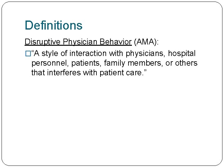 Definitions Disruptive Physician Behavior (AMA): �“A style of interaction with physicians, hospital personnel, patients,