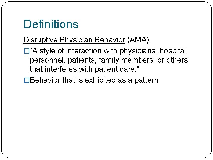 Definitions Disruptive Physician Behavior (AMA): �“A style of interaction with physicians, hospital personnel, patients,
