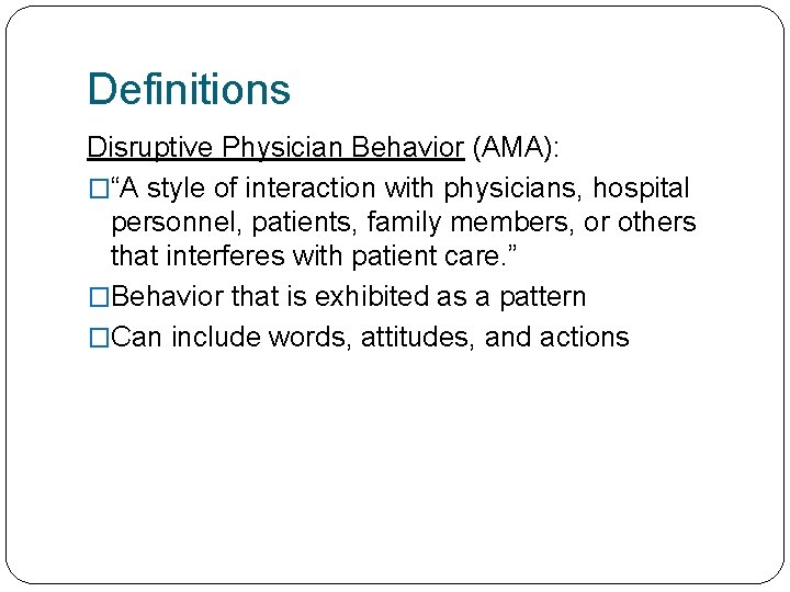 Definitions Disruptive Physician Behavior (AMA): �“A style of interaction with physicians, hospital personnel, patients,