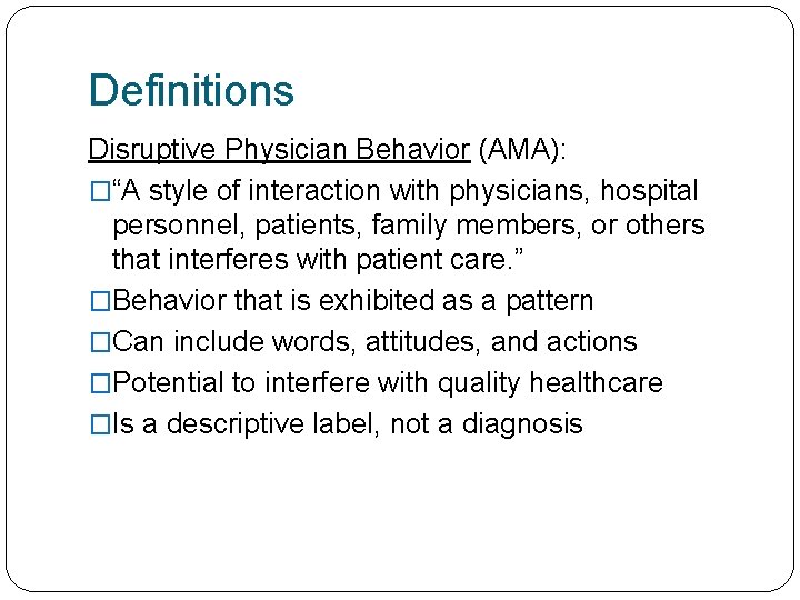 Definitions Disruptive Physician Behavior (AMA): �“A style of interaction with physicians, hospital personnel, patients,