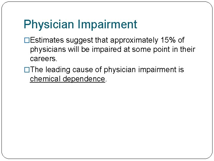 Physician Impairment �Estimates suggest that approximately 15% of physicians will be impaired at some