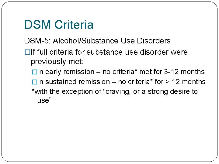 DSM Criteria DSM-5: Alcohol/Substance Use Disorders �If full criteria for substance use disorder were