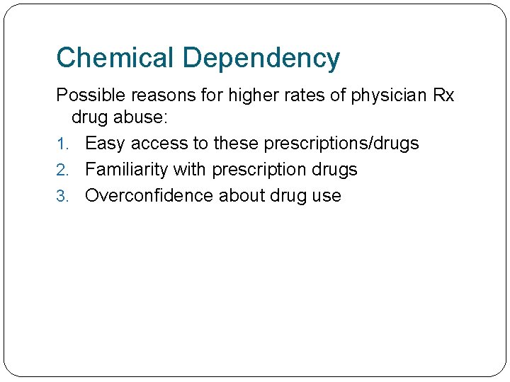 Chemical Dependency Possible reasons for higher rates of physician Rx drug abuse: 1. Easy