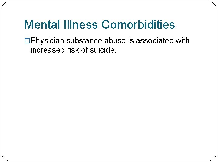 Mental Illness Comorbidities �Physician substance abuse is associated with increased risk of suicide. 