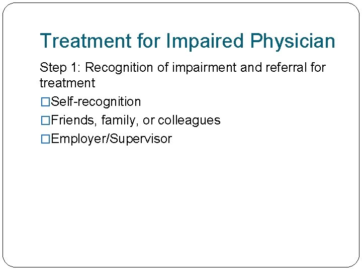 Treatment for Impaired Physician Step 1: Recognition of impairment and referral for treatment �Self-recognition