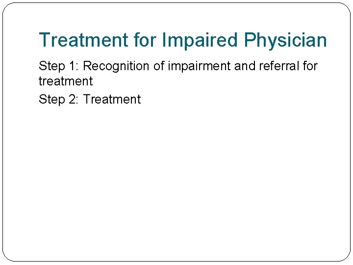 Treatment for Impaired Physician Step 1: Recognition of impairment and referral for treatment Step