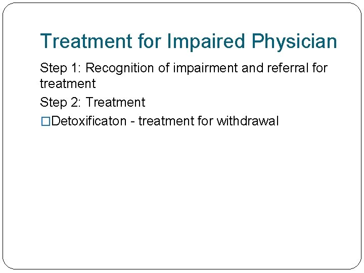 Treatment for Impaired Physician Step 1: Recognition of impairment and referral for treatment Step