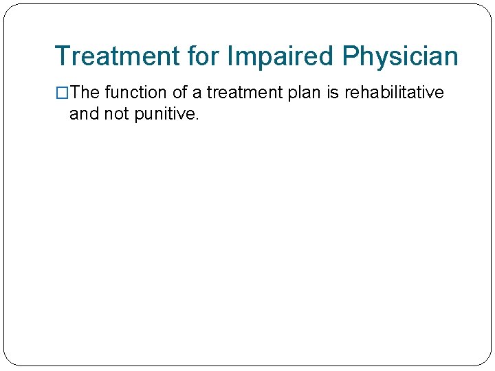 Treatment for Impaired Physician �The function of a treatment plan is rehabilitative and not