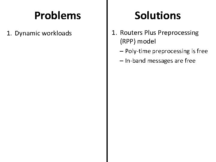 Problems 1. Dynamic workloads Solutions 1. Routers Plus Preprocessing (RPP) model – Poly-time preprocessing