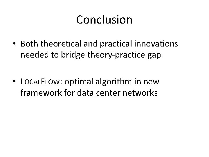 Conclusion • Both theoretical and practical innovations needed to bridge theory-practice gap • LOCALFLOW: