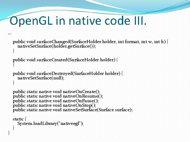 Open. GL in native code III. … public void surface. Changed(Surface. Holder holder, int