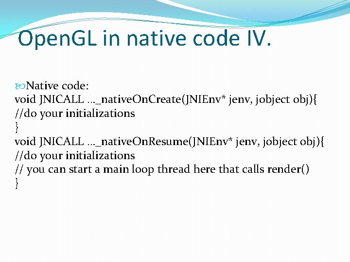 Open. GL in native code IV. Native code: void JNICALL …_native. On. Create(JNIEnv* jenv,