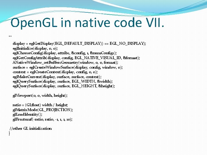 Open. GL in native code VII. … display = egl. Get. Display(EGL_DEFAULT_DISPLAY)) == EGL_NO_DISPLAY);