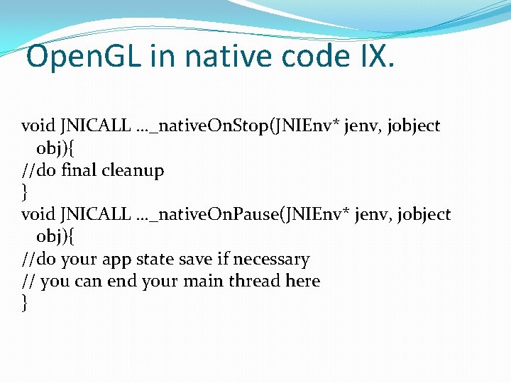 Open. GL in native code IX. void JNICALL …_native. On. Stop(JNIEnv* jenv, jobject obj){