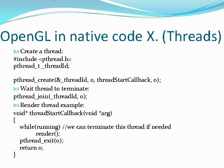 Open. GL in native code X. (Threads) Create a thread: #include <pthread. h> pthread_t