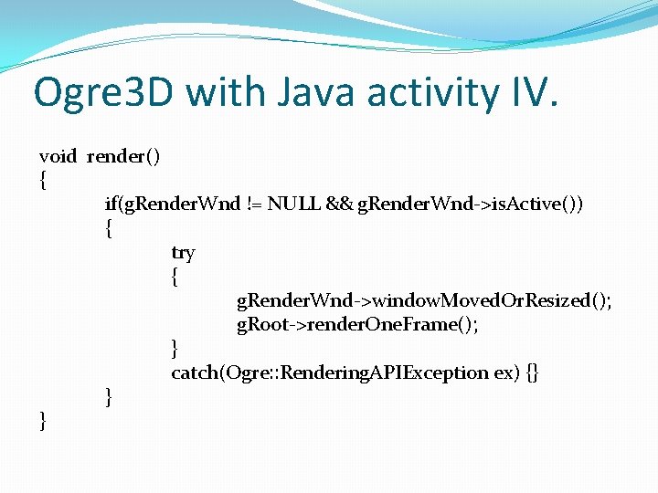 Ogre 3 D with Java activity IV. void render() { if(g. Render. Wnd !=