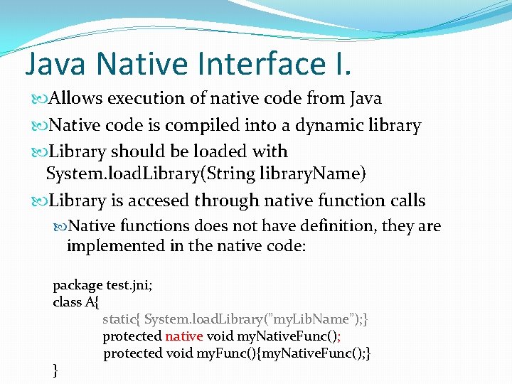 Java Native Interface I. Allows execution of native code from Java Native code is