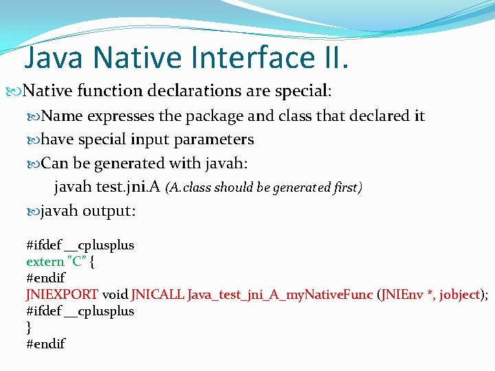 Java Native Interface II. Native function declarations are special: Name expresses the package and