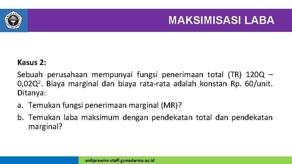 MAKSIMISASI LABA Kasus 2: Sebuah perusahaan mempunyai fungsi penerimaan total (TR) 120 Q –