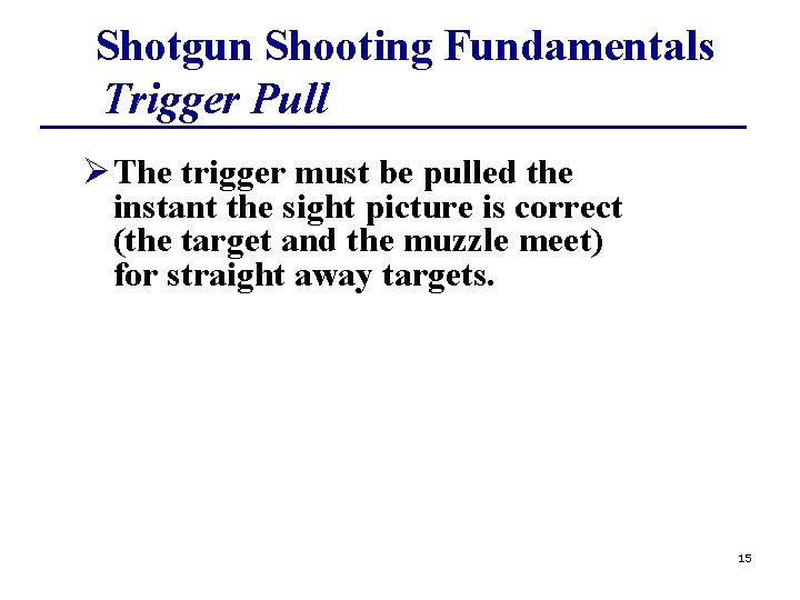 Shotgun Shooting Fundamentals Trigger Pull ØThe trigger must be pulled the instant the sight