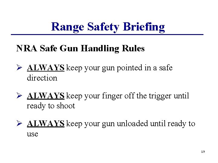 Range Safety Briefing NRA Safe Gun Handling Rules Ø ALWAYS keep your gun pointed