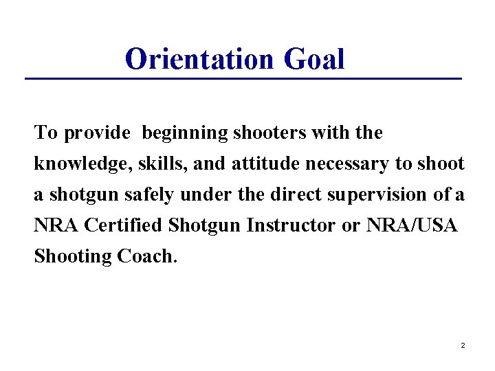 Orientation Goal To provide beginning shooters with the knowledge, skills, and attitude necessary to