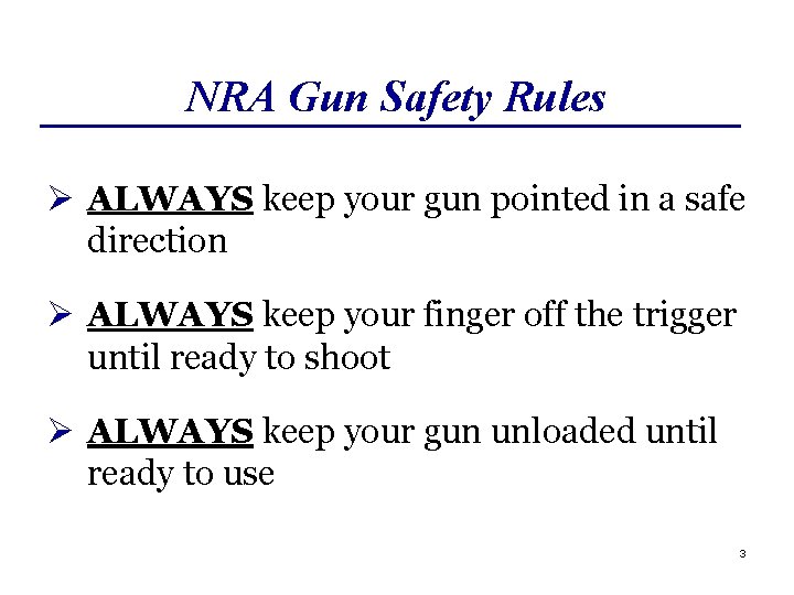 NRA Gun Safety Rules Ø ALWAYS keep your gun pointed in a safe direction